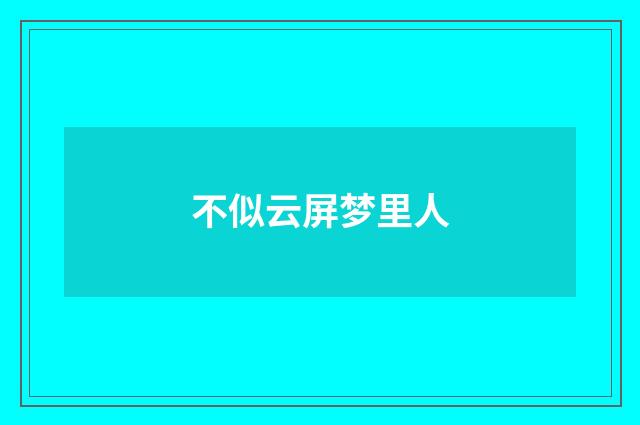 不似云屏梦里人