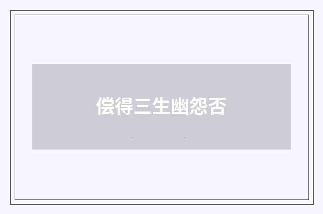 偿得三生幽怨否
