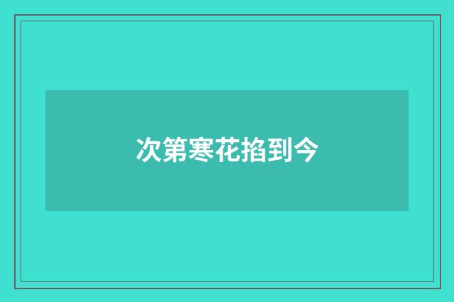 次第寒花掐到今