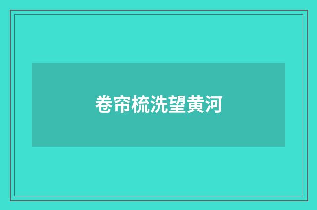 卷帘梳洗望黄河