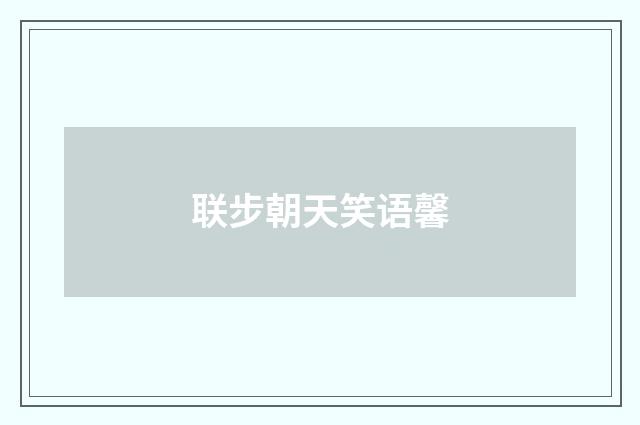 联步朝天笑语馨