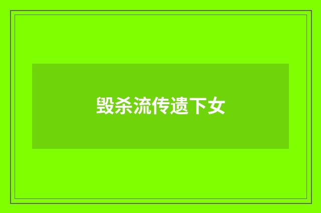 毁杀流传遗下女