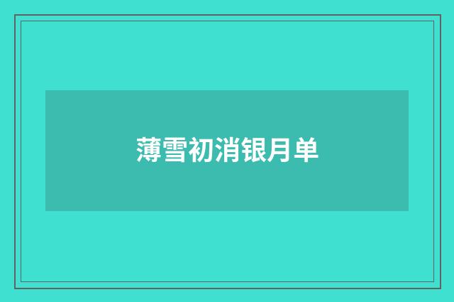 薄雪初消银月单