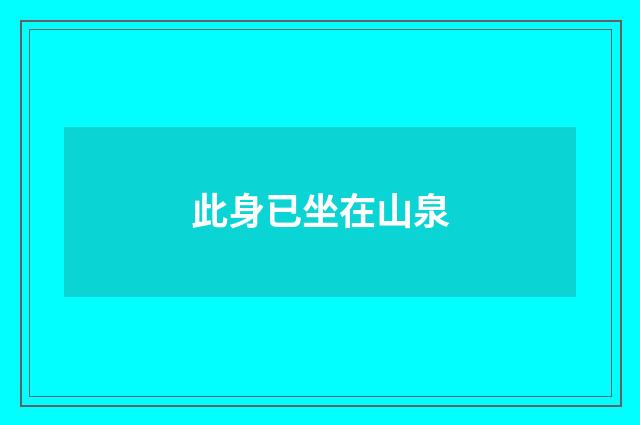 此身已坐在山泉