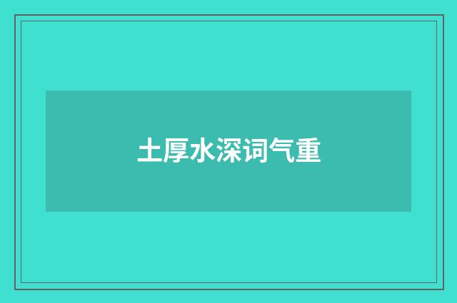 土厚水深词气重