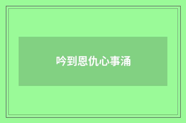 吟到恩仇心事涌