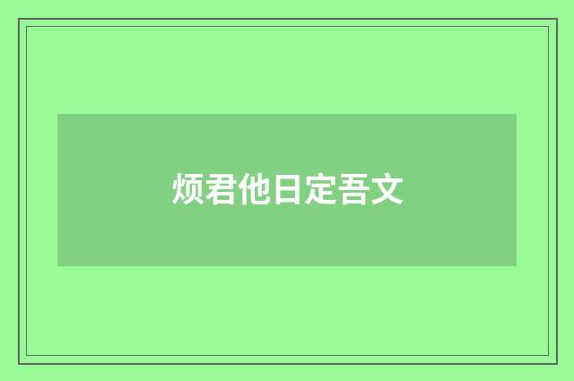 烦君他日定吾文