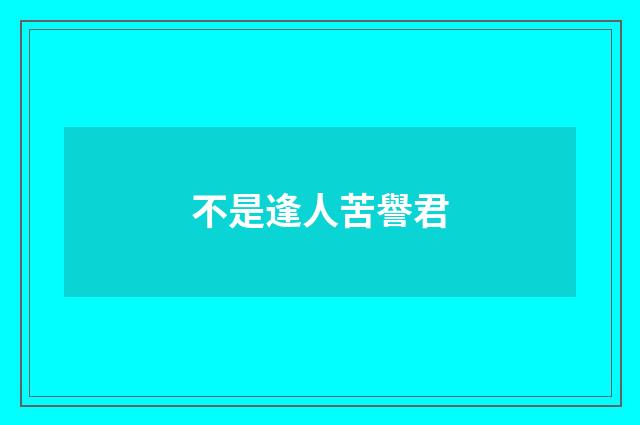 不是逢人苦譽君