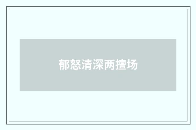 郁怒清深两擅场