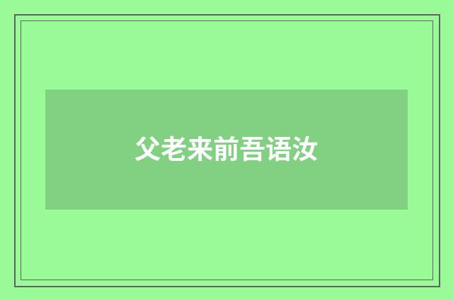 父老来前吾语汝