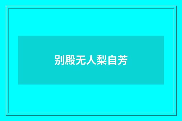 别殿无人梨自芳