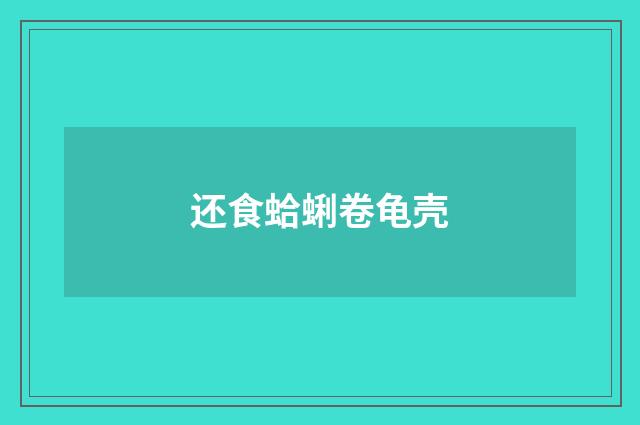 还食蛤蜊卷龟壳