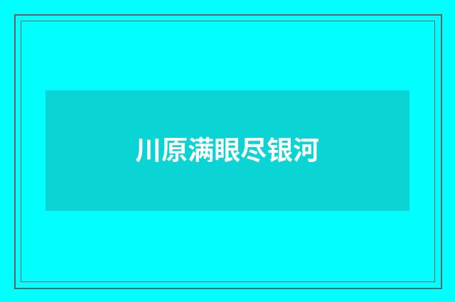 川原满眼尽银河