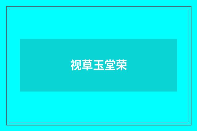 视草玉堂荣