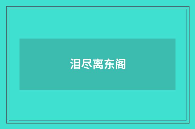泪尽离东阁
