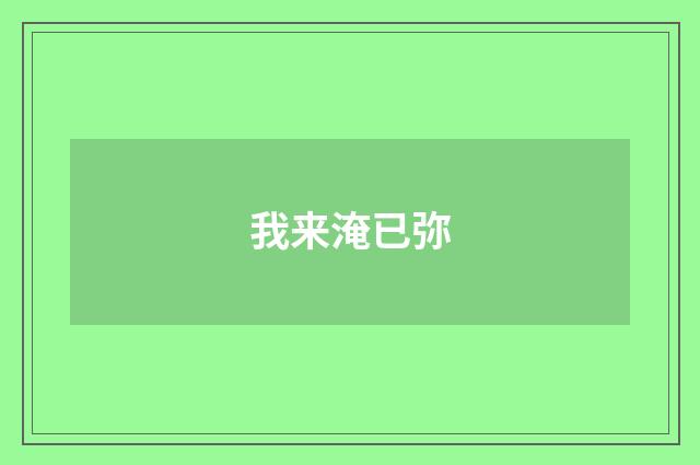 我来淹已弥