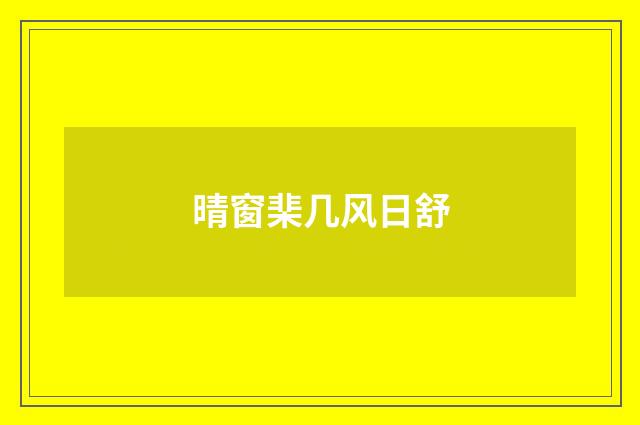 晴窗棐几风日舒