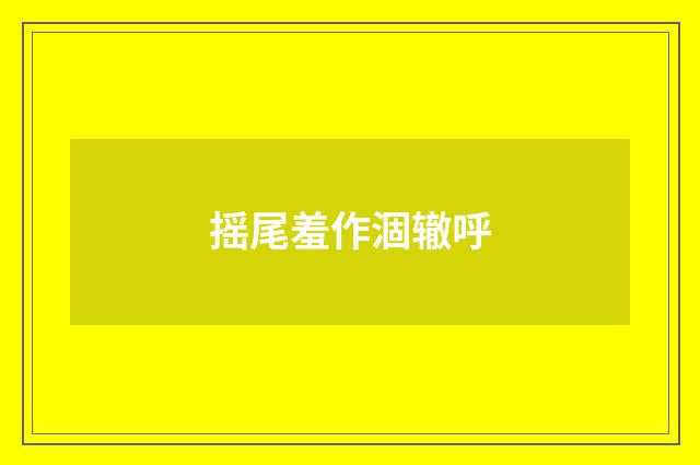 摇尾羞作涸辙呼