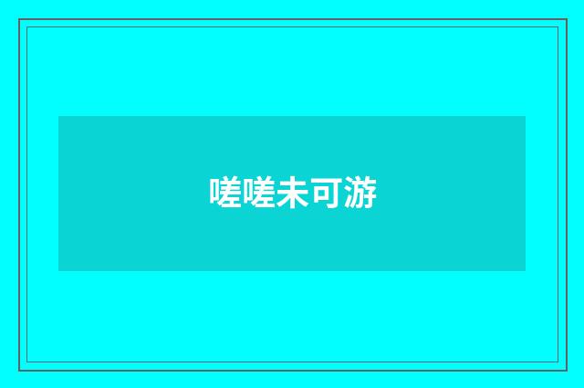 嗟嗟未可游