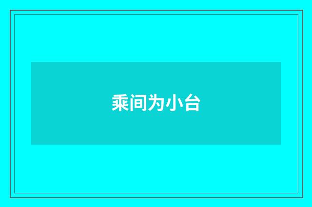 乘间为小台