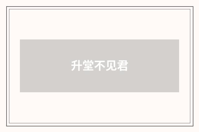 升堂不见君