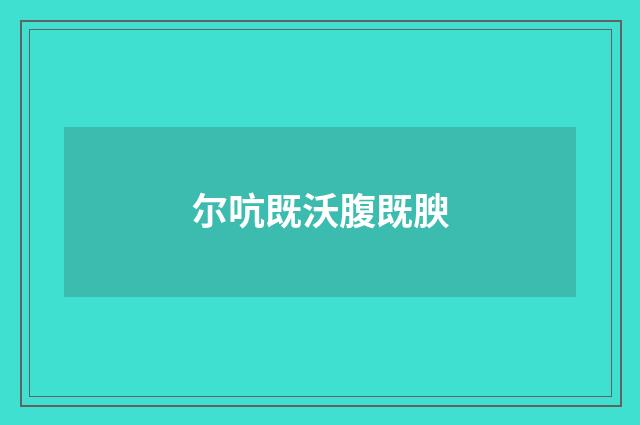 尔吭既沃腹既腴