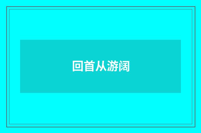 回首从游阔