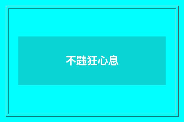 不韪狂心息