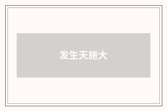 发生天施大