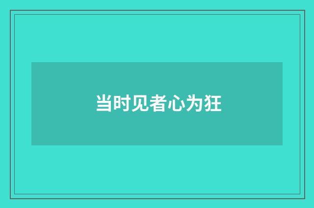 当时见者心为狂