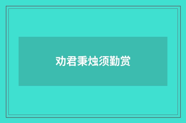 劝君秉烛须勤赏