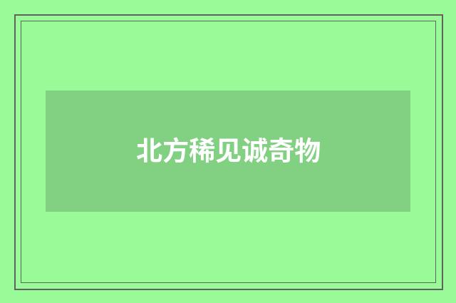 北方稀见诚奇物