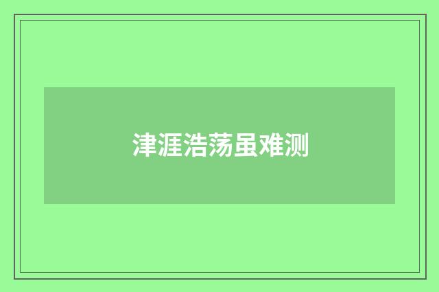 津涯浩荡虽难测