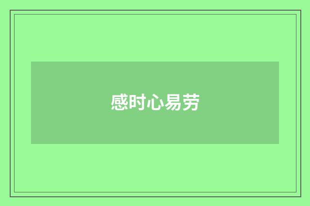 感时心易劳