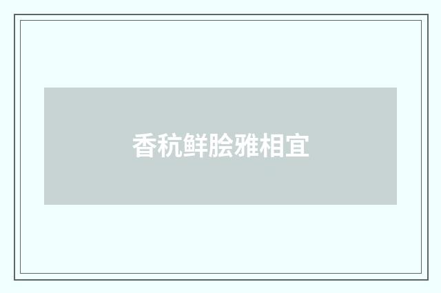 香秔鲜脍雅相宜