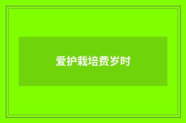 爱护栽培费岁时