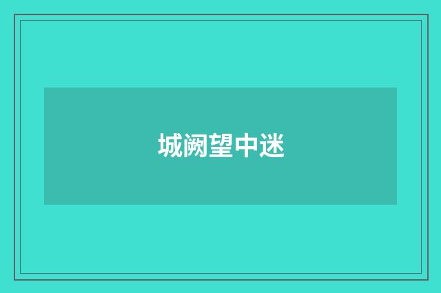 城阙望中迷