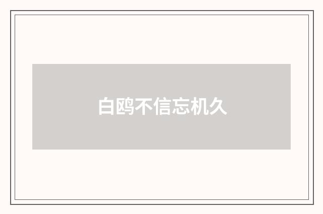 白鸥不信忘机久