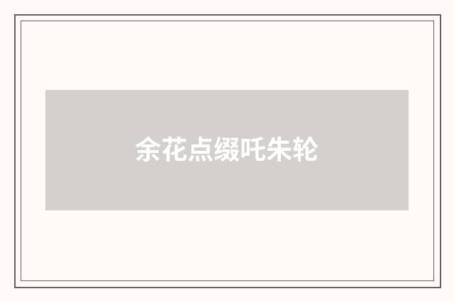 余花点缀吒朱轮