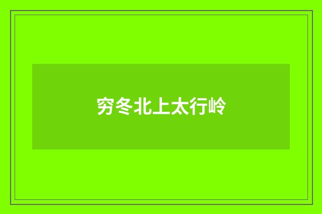 穷冬北上太行岭