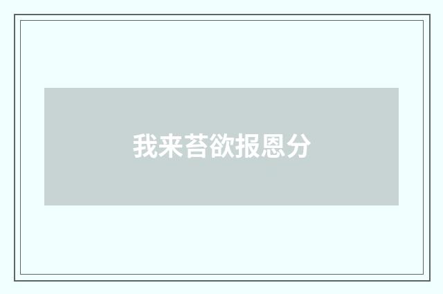 我来苔欲报恩分