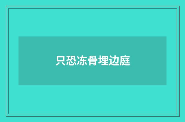 只恐冻骨埋边庭