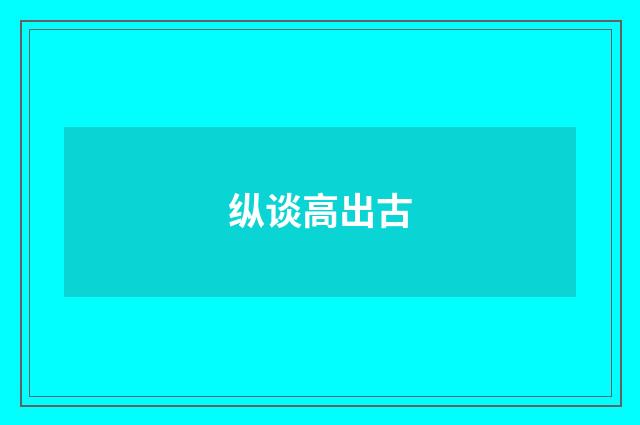 纵谈高出古