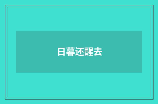 日暮还醒去