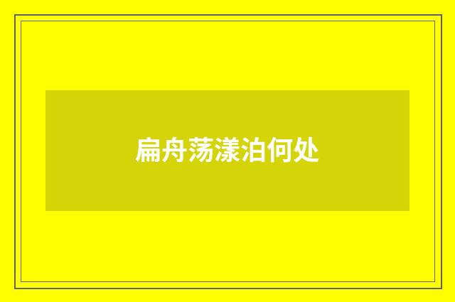 扁舟荡漾泊何处