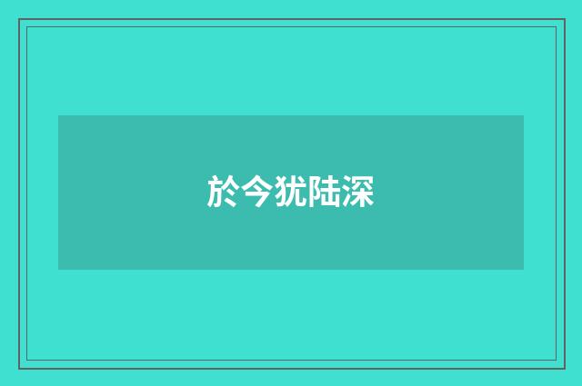 於今犹陆深