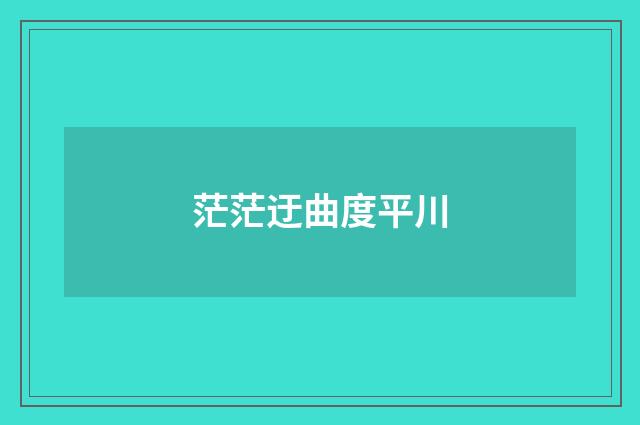 茫茫迂曲度平川
