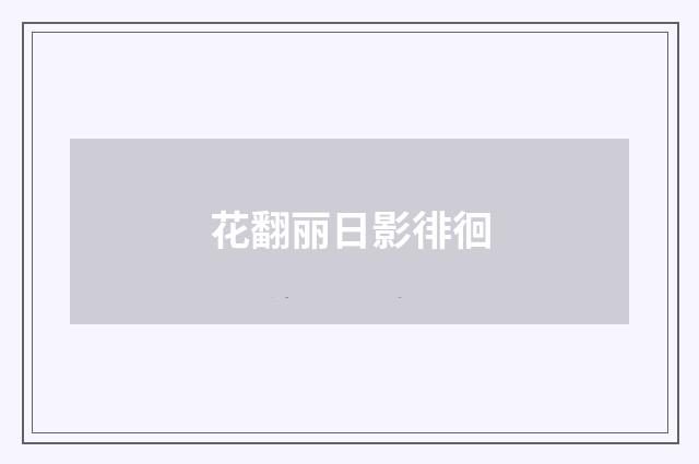 花翻丽日影徘徊
