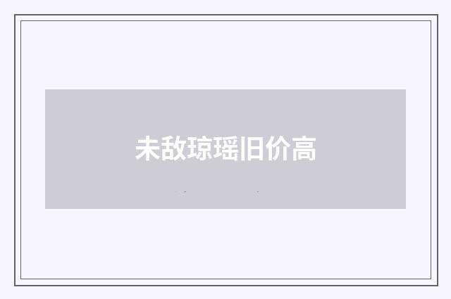 未敌琼瑶旧价高