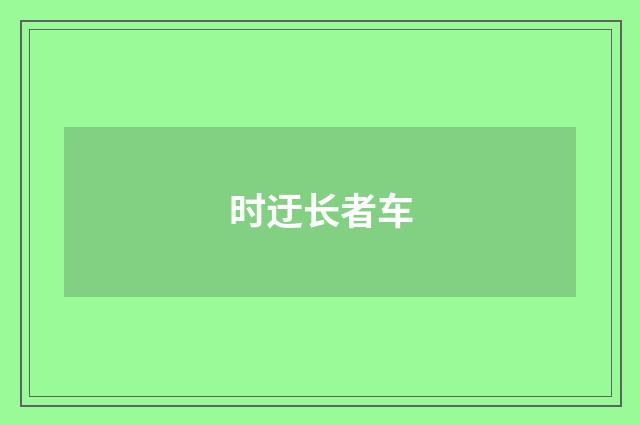 时迂长者车